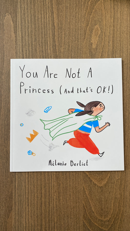 “You Are Not A Princess (And That's Ok!)”- Melanie Berlict